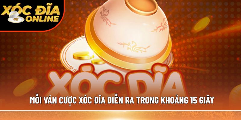 Mỗi ván cược xóc đĩa diễn ra trong khoảng 15 giây