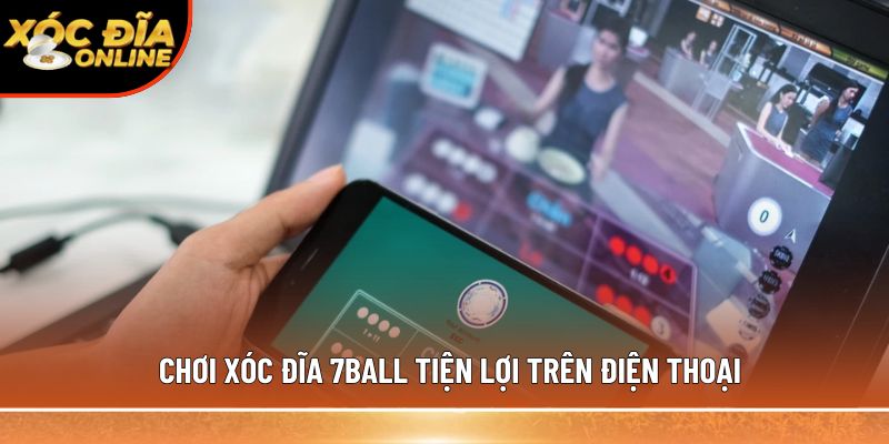 Chơi xóc đĩa 7ball tiện lợi trên điện thoại