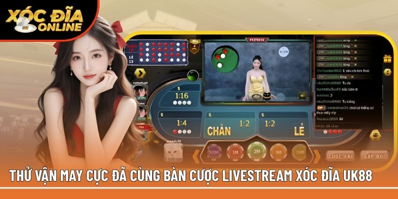 Thử vận may cực đã cùng bàn cược livestream xóc đĩa UK88