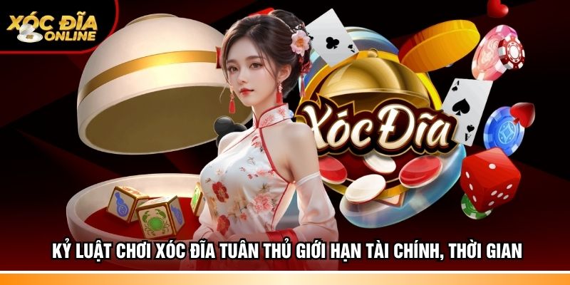 Kỷ luật chơi xóc đĩa tuân thủ giới hạn tài chính, thời gian