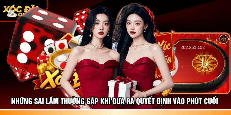 Những sai lầm thường gặp khi đưa ra quyết định vào phút cuối