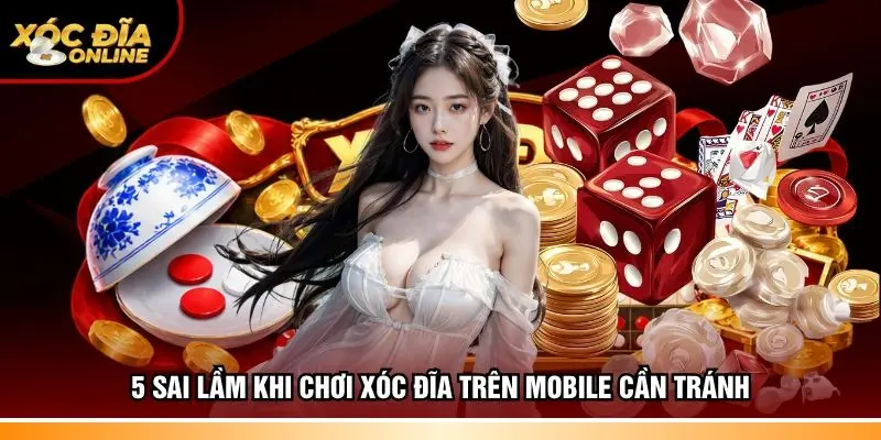 5 Sai lầm khi chơi xóc đĩa trên mobile cần tránh