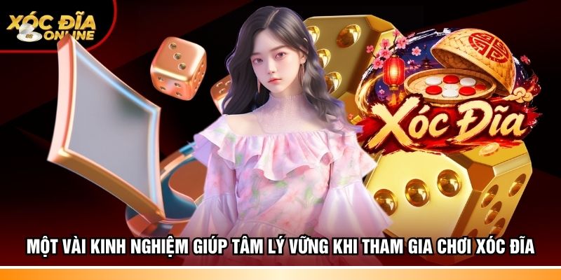 Một vài kinh nghiệm giúp tâm lý vững khi tham gia chơi Xóc đĩa