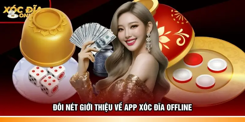 Đôi nét giới thiệu về app xóc đĩa offline
